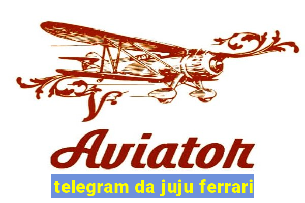 telegram da juju ferrari